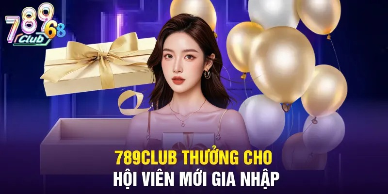 789CLUB thưởng cho hội viên mới gia nhập