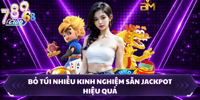 Bỏ túi nhiều kinh nghiệm săn jackpot hiệu quả