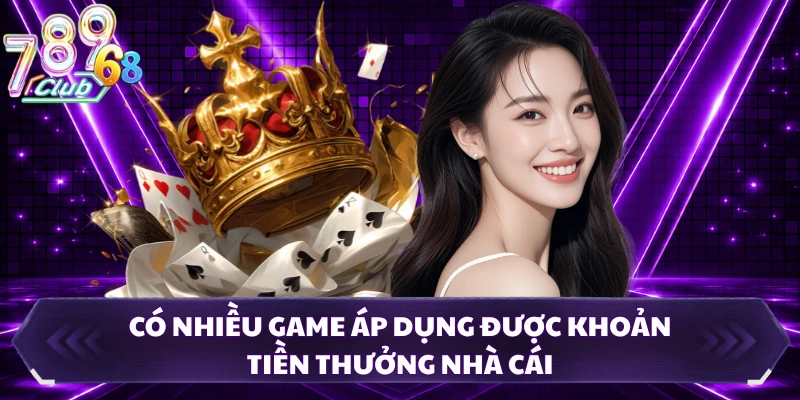 Có nhiều game áp dụng được khoản tiền thưởng nhà cái