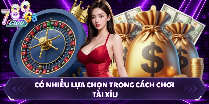Có nhiều lựa chọn trong cách chơi tài xỉu