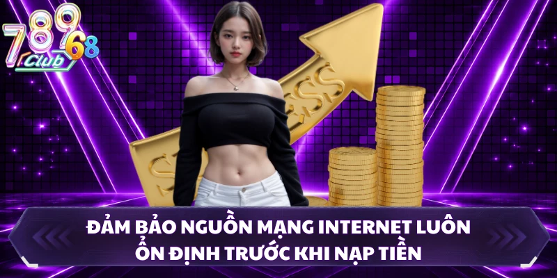 Đảm bảo nguồn mạng internet luôn ổn định trước khi nạp tiền