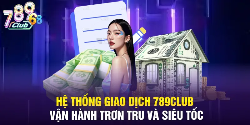 Hệ thống giao dịch 789CLUB vận hành trơn tru và siêu tốc