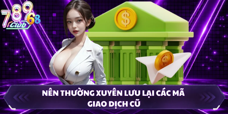 Nên thường xuyên lưu lại các mã giao dịch cũ