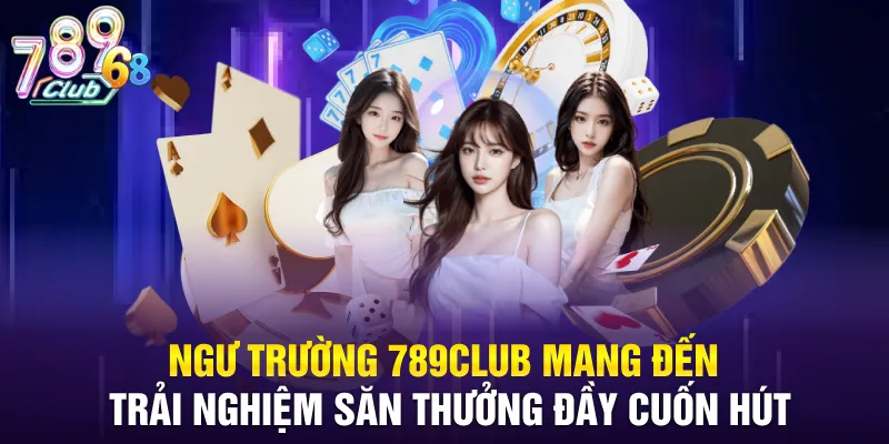 Ngư trường 789CLUB mang đến trải nghiệm săn thưởng đầy cuốn hút