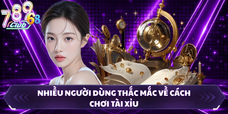 Nhiều người dùng thắc mắc về cách chơi tài xỉu