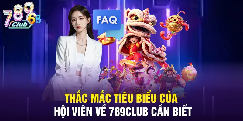 Thắc mắc tiêu biểu của hội viên về 789CLUB cần biết