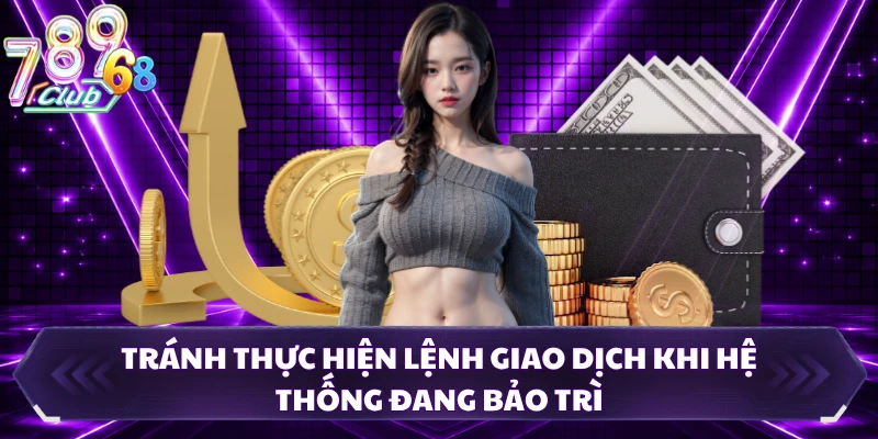 Tránh thực hiện lệnh giao dịch khi hệ thống đang bảo trì