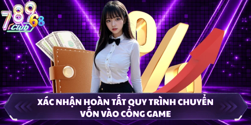 Xác nhận hoàn tất quy trình chuyển vốn vào cổng game